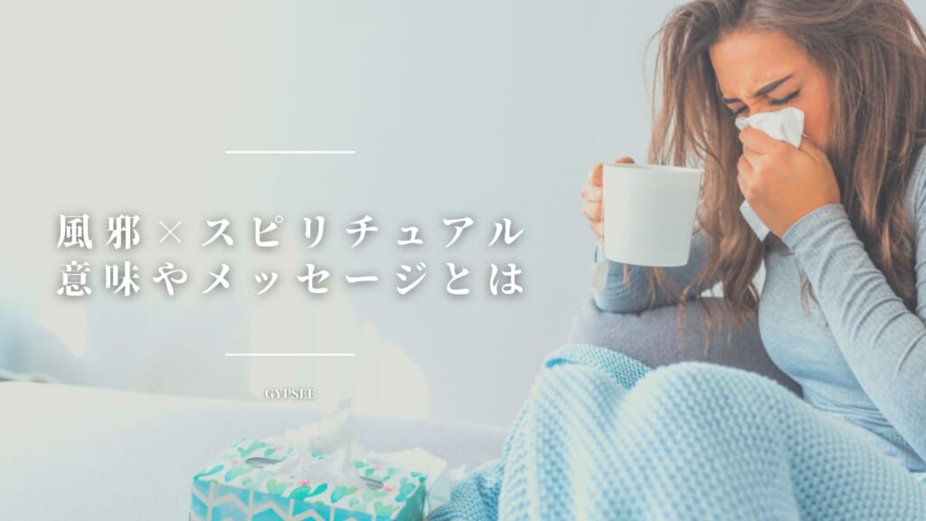 【風邪】スピリチュアルの意味・メッセージとは？恋愛・結婚・症状別解釈