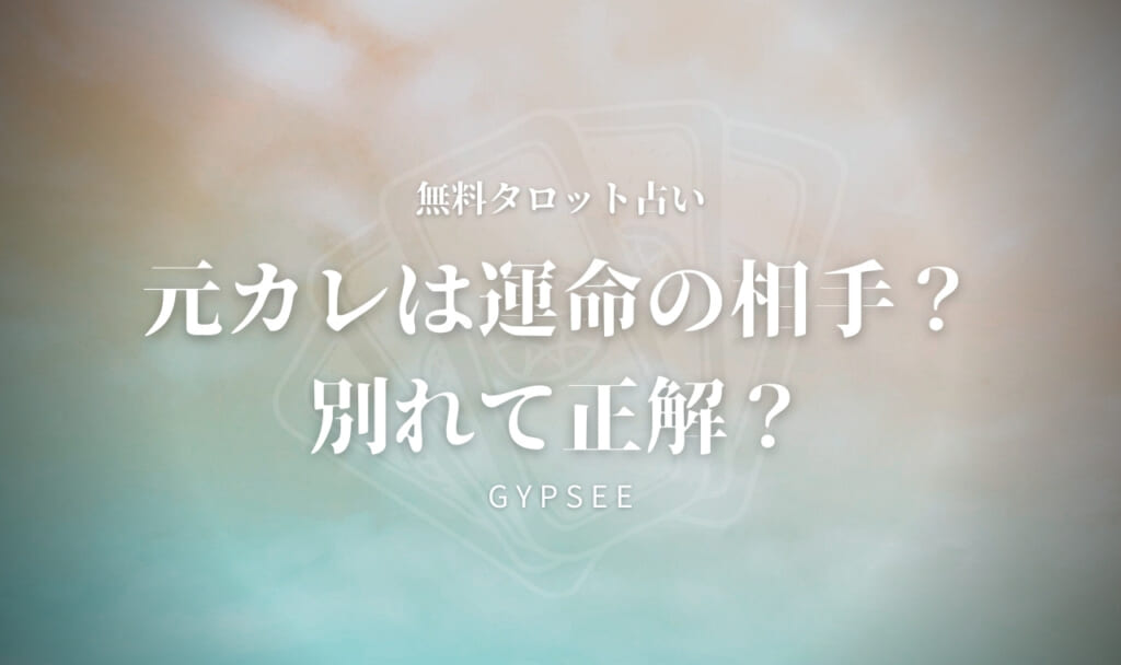 【無料タロット占い】元彼は運命の相手だった?別れたのは正解で良かった?