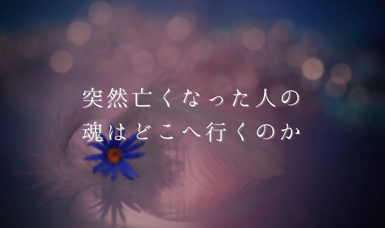 霊能者が教える】突然亡くなった人の魂はどうなるのか