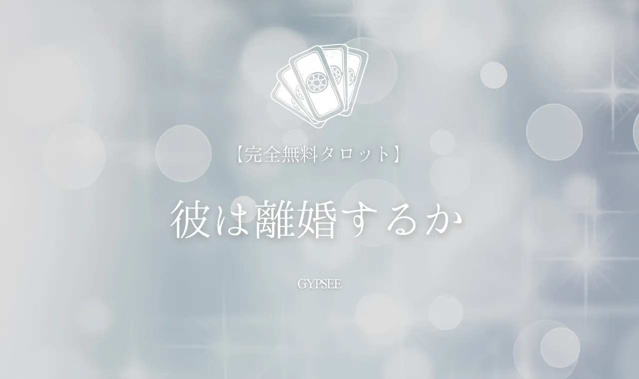 無料タロット 彼は離婚するか占い 奥さんと別れる 愛してる