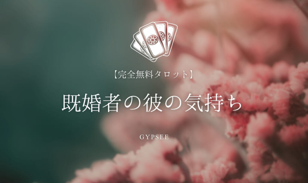 【完全無料タロット】既婚者の彼の気持ち・本気度・本音を占い！