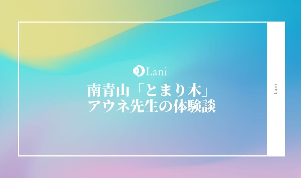 【体験レポ】南青山「とまり木」アウネ先生の口コミ体験談!