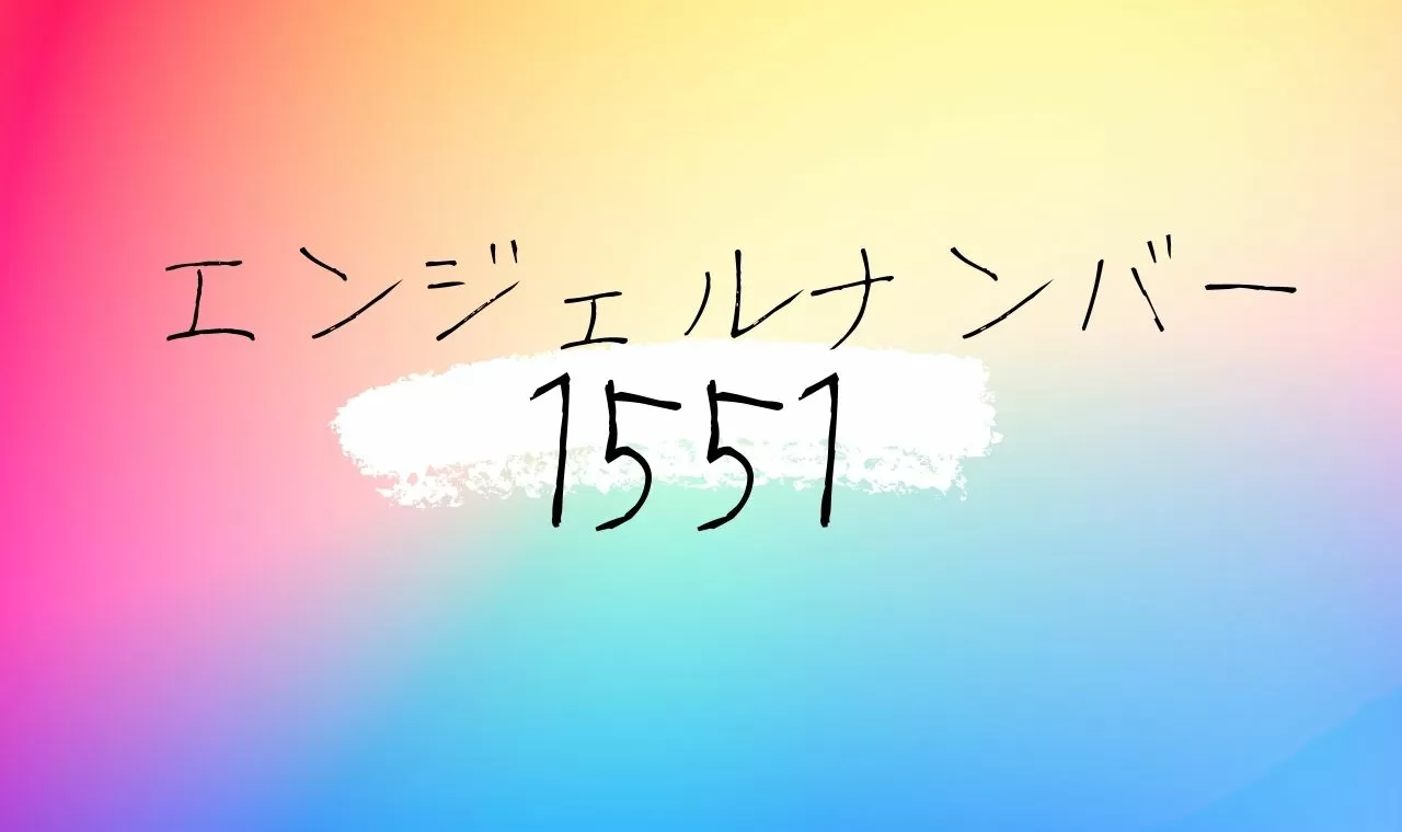 1551 エンジェルナンバーの意味 前兆を徹底解説