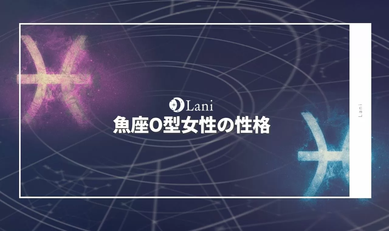 魚座o型女性の性格 特徴10選と恋愛の傾向について詳しく