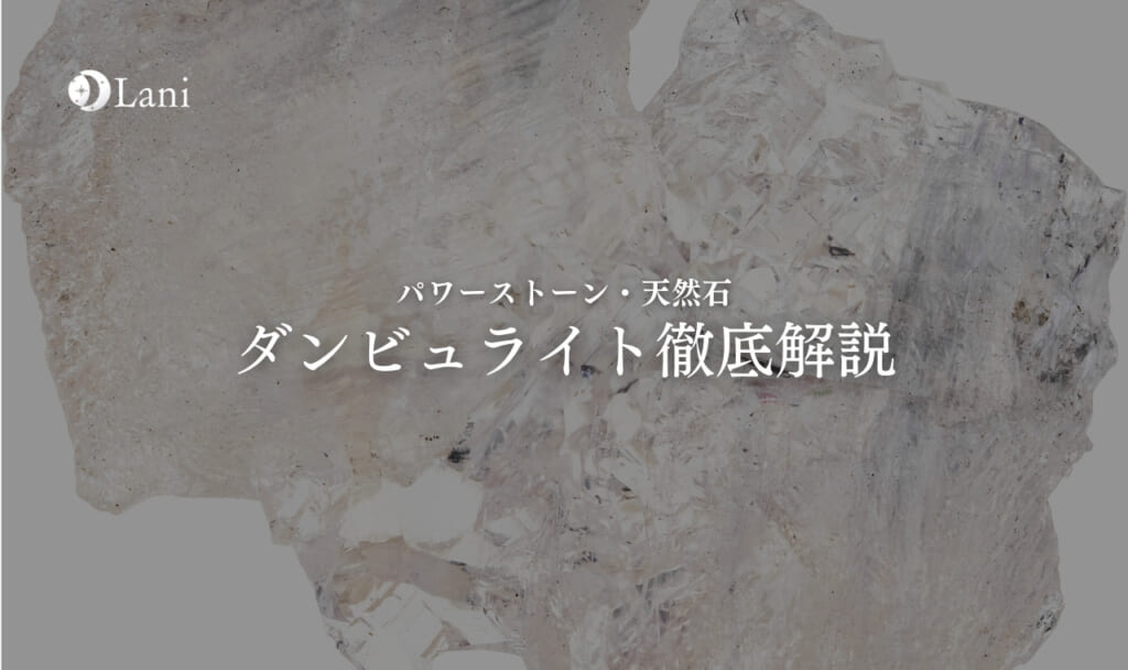 ダンビュライトとは？意味・スピリチュアル効果・取り扱い方