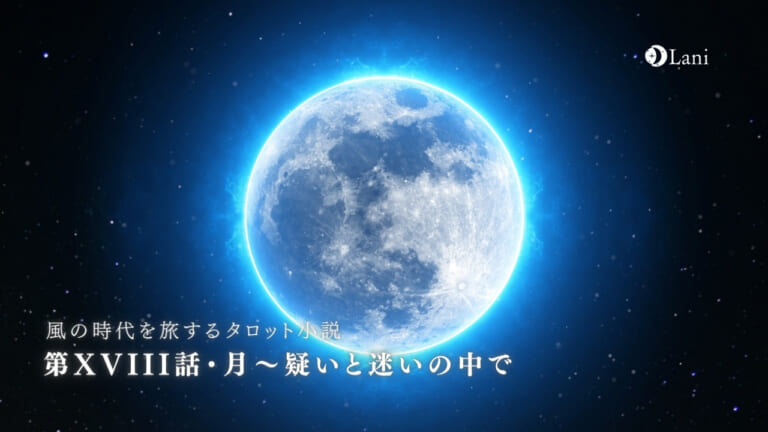 第XVIII話・月~疑いと迷いの中で【風の時代を旅するタロット小説】