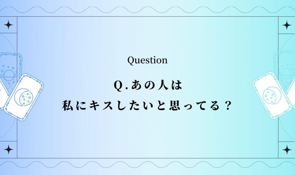 【無料タロット占い】Q.あの人が私にキスをしたいと思っている？