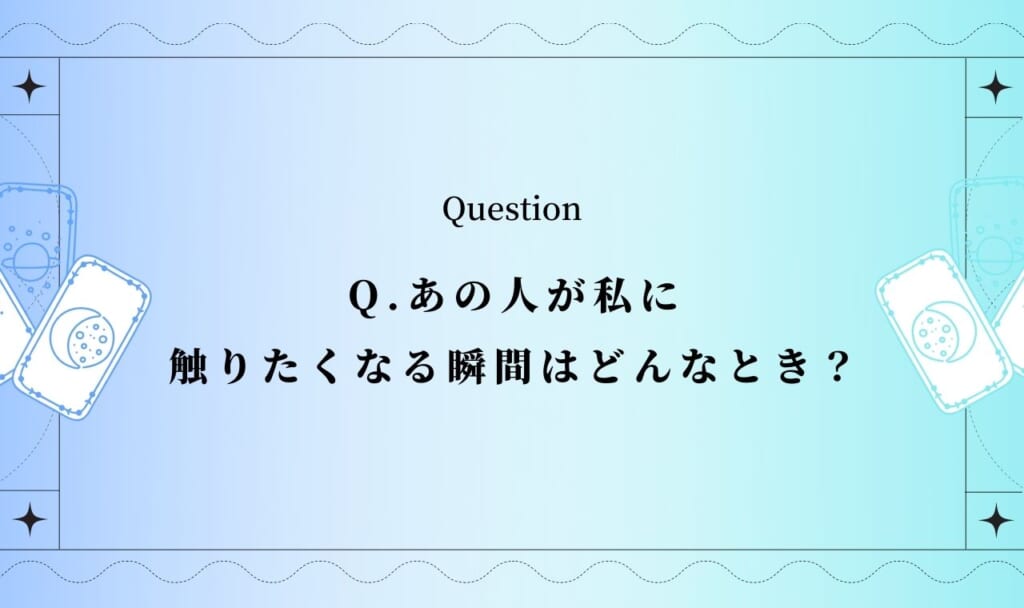 あの人が私に触りたくなる瞬間は？距離が縮まるサインを無料タロットで占う