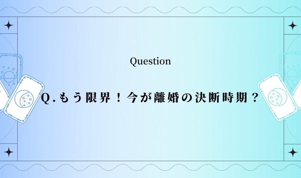 もう限界！今が離婚の決断時期？【タロット占い】