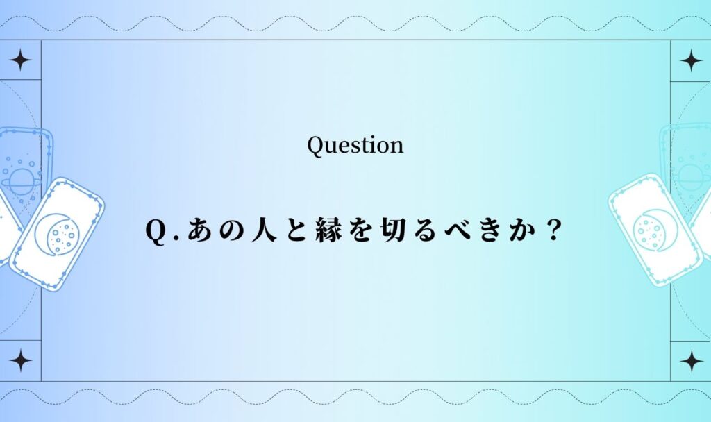 あの人と縁を切るべきか？【無料タロット占い】