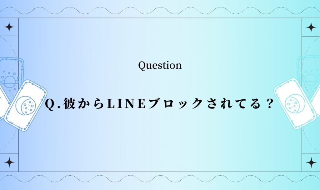 彼からLINEブロックされてる？解除される時期を無料タロット占い