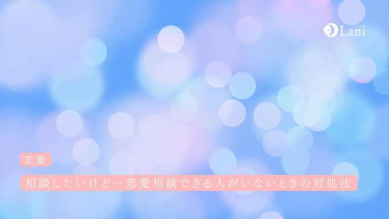 相談したいけど…恋愛を相談できる人がいないときの対処法