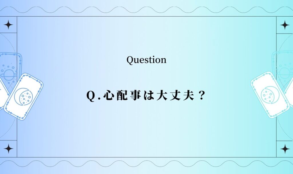 今、悩んでいる事、心配事は大丈夫？【完全無料タロット占い】