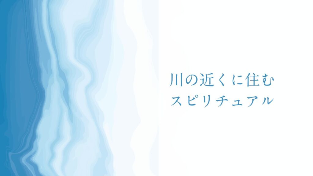 川の近くに住むスピリチュアル意味