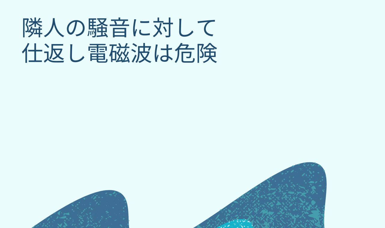 隣人の騒音に対して仕返し電磁波は危険！注意点や対処法を解説