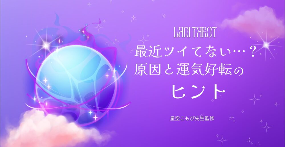 【無料タロット】最近ツイてない…？ その原因と運気好転のヒント｜星空こもぴ監修