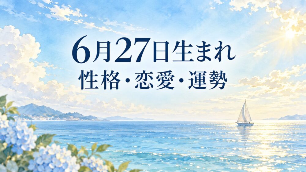 6月27日生まれの性格・恋愛・相性・運勢・有名人を徹底解説！【誕生日占い】